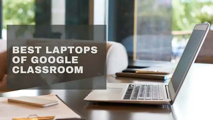 Best Laptops of Google Classroom