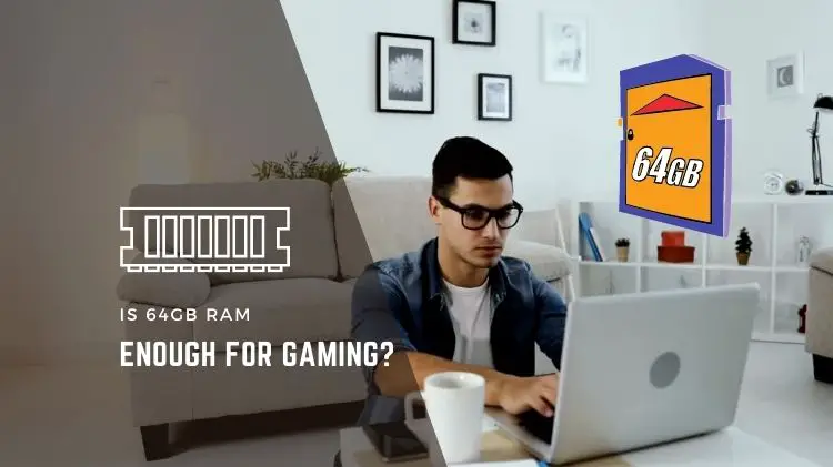 Is 64GB RAM Enough For Gaming?