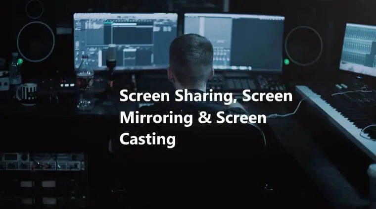 Know The Difference Between Screen Sharing, Screen Mirroring & Screen Casting