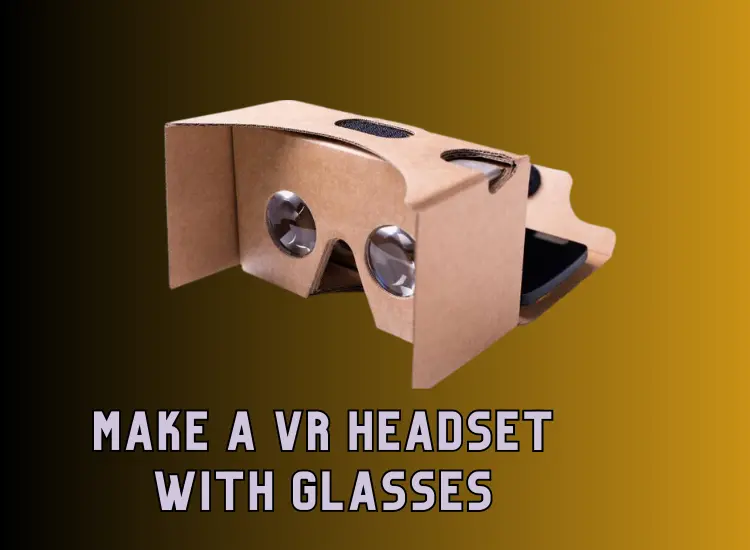 how to make a vR headset with glasses